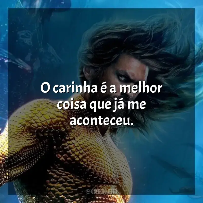 Frases Aquaman 2: O Reino Perdido filme: O carinha é a melhor coisa que já me aconteceu.