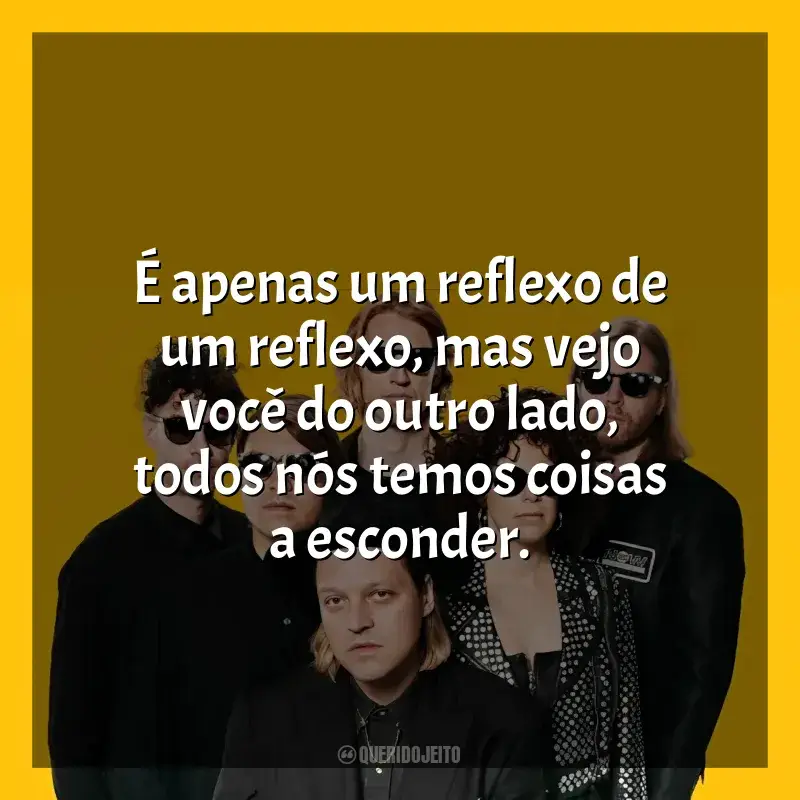 Melhores frases de Arcade Fire: É apenas um reflexo de um reflexo, mas vejo você do outro lado, todos nós temos coisas a esconder.