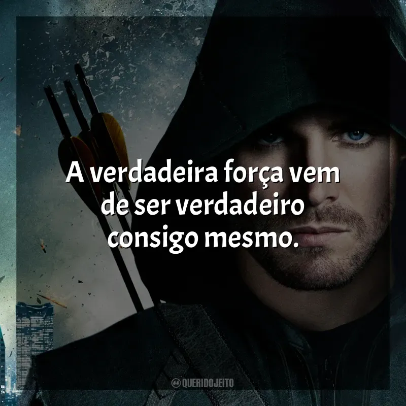 Frases da série Arrow: A verdadeira força vem de ser verdadeiro consigo mesmo.