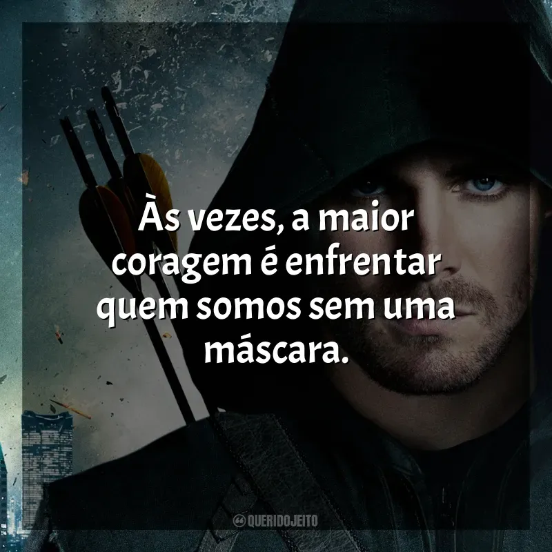 Arrow frases da série: Às vezes, a maior coragem é enfrentar quem somos sem uma máscara.