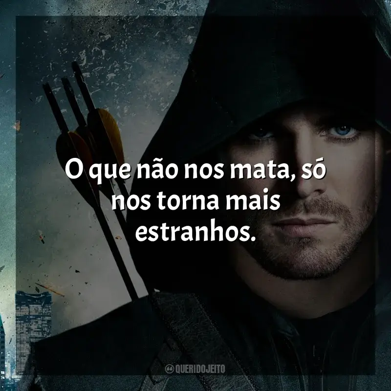 Frases de Arrow série: O que não nos mata, só nos torna mais estranhos.