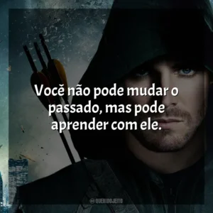 Você não pode mudar o passado, mas pode aprender com ele. Arrow (Série)