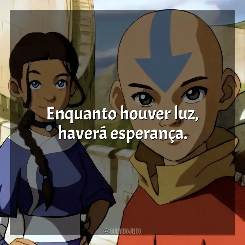 Série Avatar: A Lenda de Aang frases: Enquanto houver luz, haverá esperança.