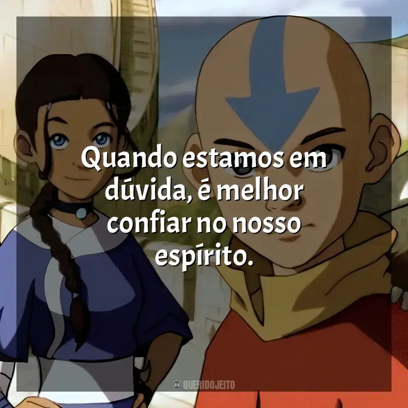 Frases Avatar: A Lenda de Aang série: Quando estamos em dúvida, é melhor confiar no nosso espírito.