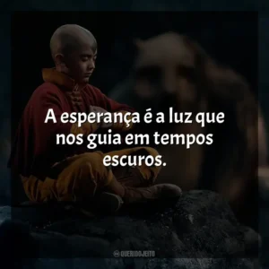 A esperança é a luz que nos guia em tempos escuros. Avatar: O Último Mestre do Ar (Série)