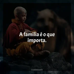 A família é o que importa. Avatar: O Último Mestre do Ar (Série)