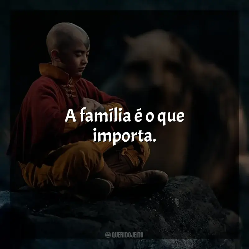 Frases de Avatar: O Último Mestre do Ar série: A família é o que importa.