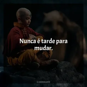 Nunca é tarde para mudar. Avatar: O Último Mestre do Ar (Série)
