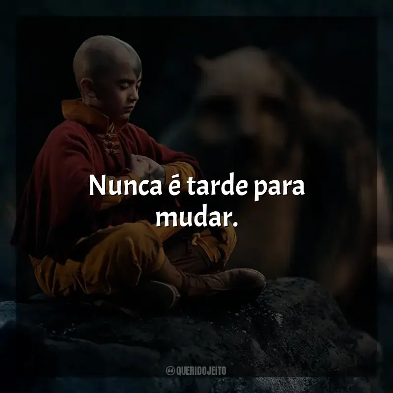 Frases de Avatar: O Último Mestre do Ar série: Nunca é tarde para mudar.