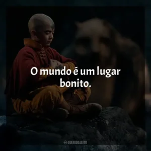 O mundo é um lugar bonito. Avatar: O Último Mestre do Ar (Série)