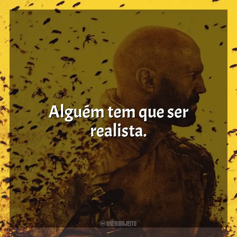 Frases de Beekeeper - Rede de Vingança filme: Alguém tem que ser realista.