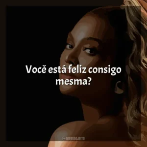 Você está feliz consigo mesma? Beyoncé