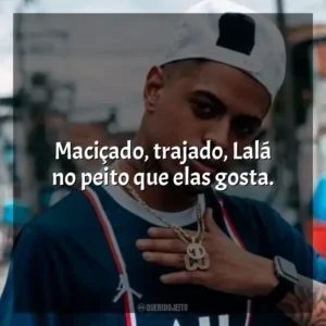 Maciçado, trajado, Lalá no peito que elas gosta. Biel Do Furduncinho