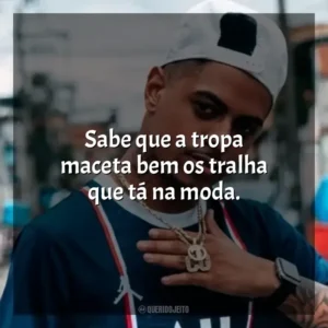 Sabe que a tropa maceta bem os tralha que tá na moda. Biel Do Furduncinho