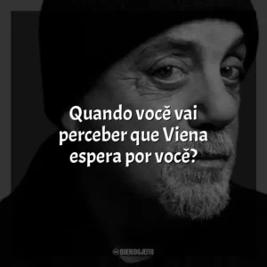 Quando você vai perceber que Viena espera por você? Billy Joel