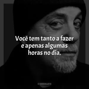 Você tem tanto a fazer e apenas algumas horas no dia. Billy Joel