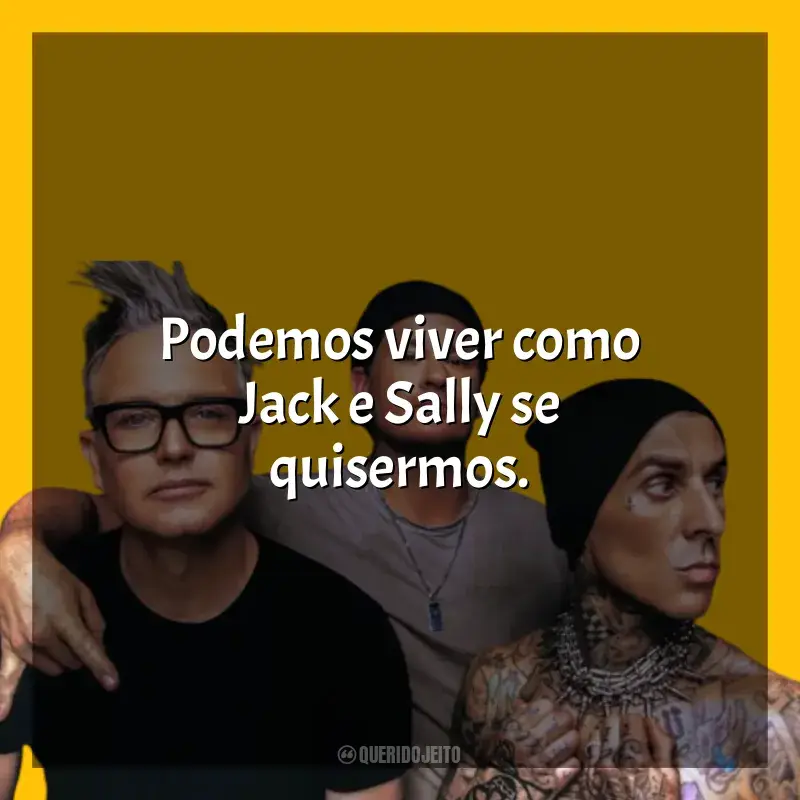 Melhores frases de blink-182: Podemos viver como Jack e Sally se quisermos.
