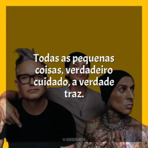 Todas as pequenas coisas, verdadeiro cuidado, a verdade traz. blink-182
