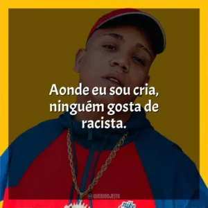 Aonde eu sou cria, ninguém gosta de racista. Borges