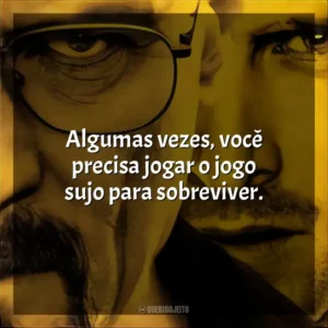 Algumas vezes, você precisa jogar o jogo sujo para sobreviver.