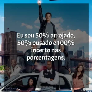 Eu sou 50% arrojado, 50% ousado e 100% incerto nas porcentagens.