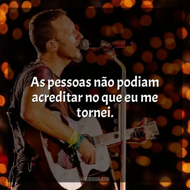 Frases marcantes de Coldplay: As pessoas não podiam acreditar no que eu me tornei.