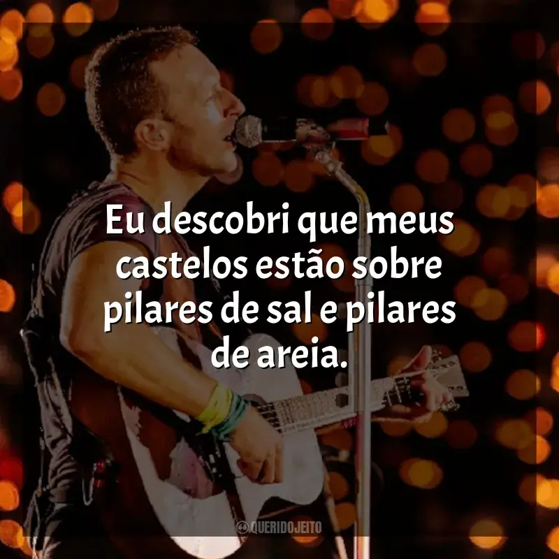 Frases de Coldplay para status: Eu descobri que meus castelos estão sobre pilares de sal e pilares de areia.