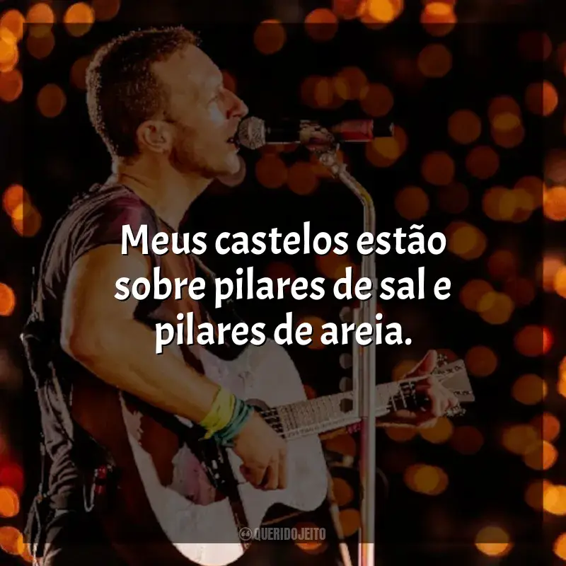 Coldplay Frases de Músicas: Meus castelos estão sobre pilares de sal e pilares de areia.