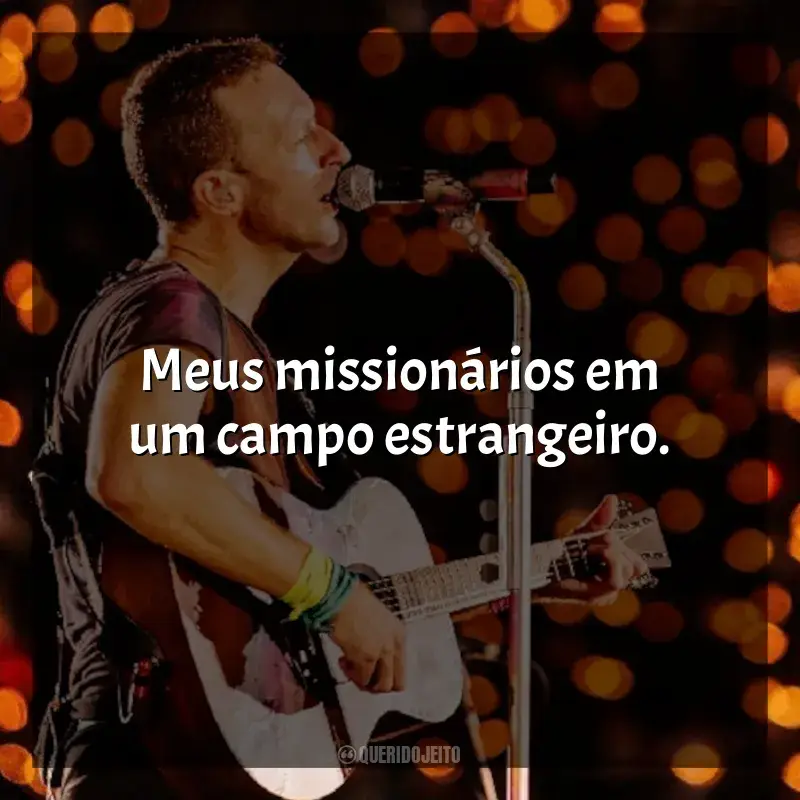 Frases marcantes de Coldplay: Meus missionários em um campo estrangeiro.