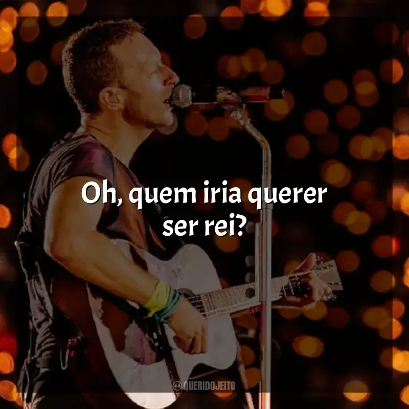 Melhores frases de Coldplay: Oh, quem iria querer ser rei?