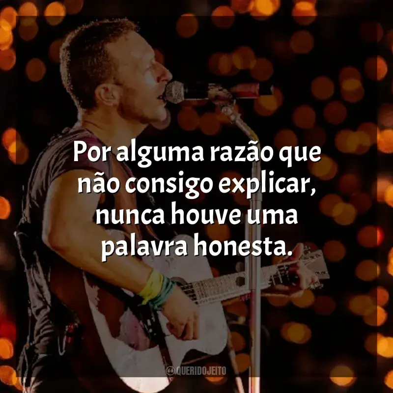 Frases de Coldplay para status: Por alguma razão que não consigo explicar, nunca houve uma palavra honesta.