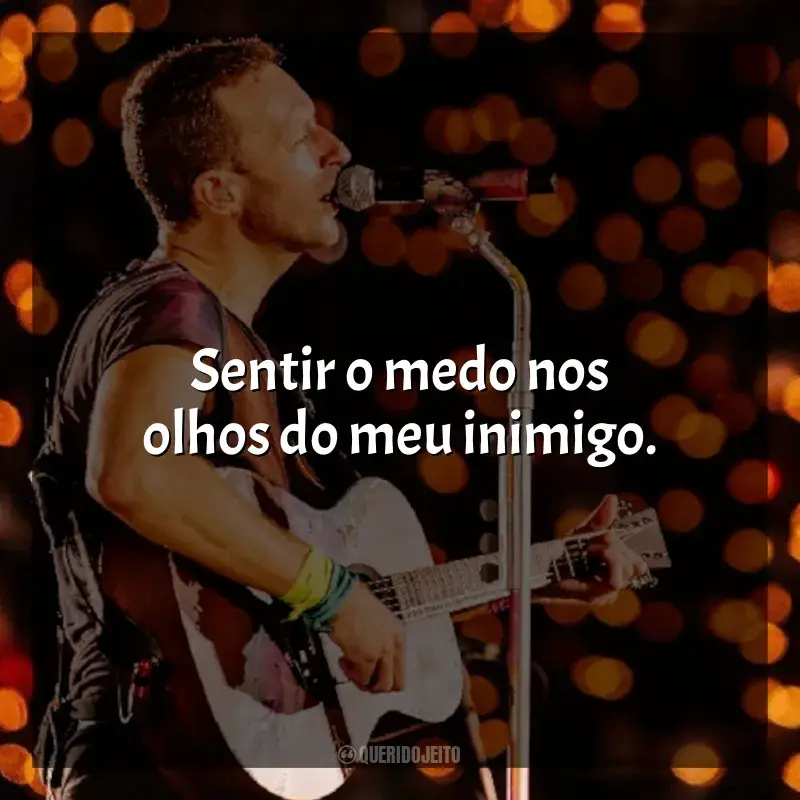 Frases reflexivas de Coldplay: Sentir o medo nos olhos do meu inimigo.
