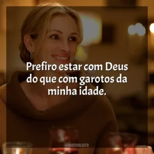 Prefiro estar com Deus do que com garotos da minha idade.
