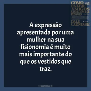 A expressão apresentada por uma mulher na sua fisionomia é muito mais importante do que os vestidos que traz​​. Como Fazer Amigos e Influenciar Pessoas (Livro)
