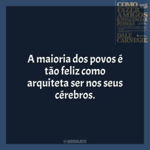 A maioria dos povos é tão feliz como arquiteta ser nos seus cérebros. Como Fazer Amigos e Influenciar Pessoas (Livro)