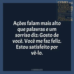 Ações falam mais alto que palavras e um sorriso diz: Gosto de você. Você me faz feliz. Estou satisfeito por vê-lo​​. Como Fazer Amigos e Influenciar Pessoas (Livro)
