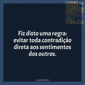 Fiz disto uma regra: evitar toda contradição direta aos sentimentos dos outros. Como Fazer Amigos e Influenciar Pessoas (Livro)
