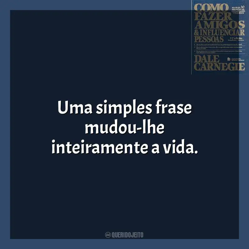 Frases do livro Como Fazer Amigos e Influenciar Pessoas: Uma simples frase mudou-lhe inteiramente a vida​​.