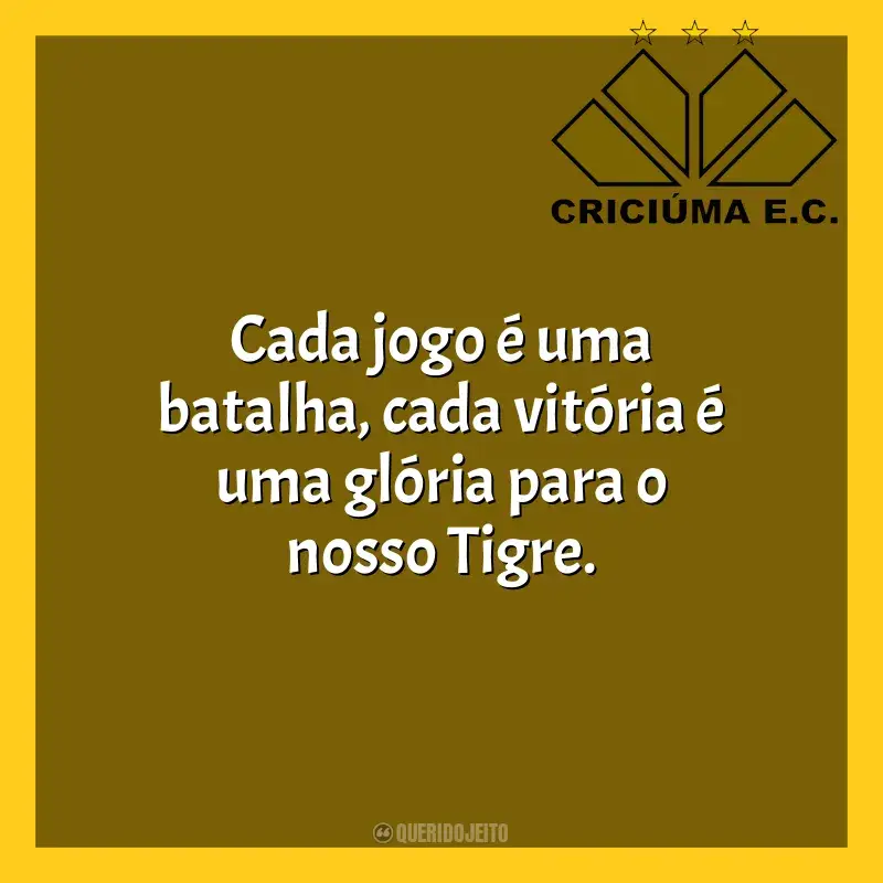 Time do Criciúma Esporte Clube frases: Cada jogo é uma batalha, cada vitória é uma glória para o nosso Tigre.