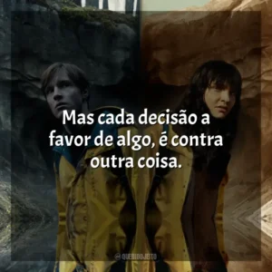 Mas cada decisão a favor de algo, é contra outra coisa.
