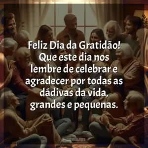 Feliz Dia da Gratidão! Que este dia nos lembre de celebrar e agradecer por todas as dádivas da vida, grandes e pequenas.