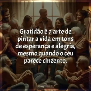 Gratidão é a arte de pintar a vida em tons de esperança e alegria, mesmo quando o céu parece cinzento.