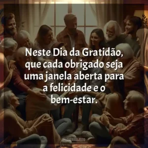 Neste Dia da Gratidão, que cada obrigado seja uma janela aberta para a felicidade e o bem-estar.