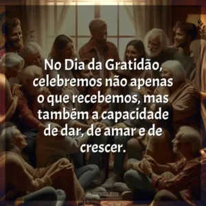 No Dia da Gratidão, celebremos não apenas o que recebemos, mas também a capacidade de dar, de amar e de crescer.