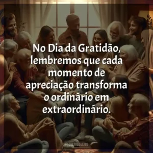 No Dia da Gratidão, lembremos que cada momento de apreciação transforma o ordinário em extraordinário.