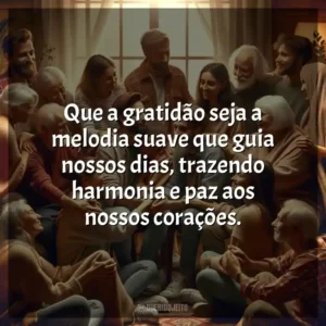 Que a gratidão seja a melodia suave que guia nossos dias, trazendo harmonia e paz aos nossos corações.