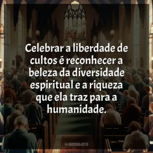 Celebrar a liberdade de cultos é reconhecer a beleza da diversidade espiritual e a riqueza que ela traz para a humanidade.