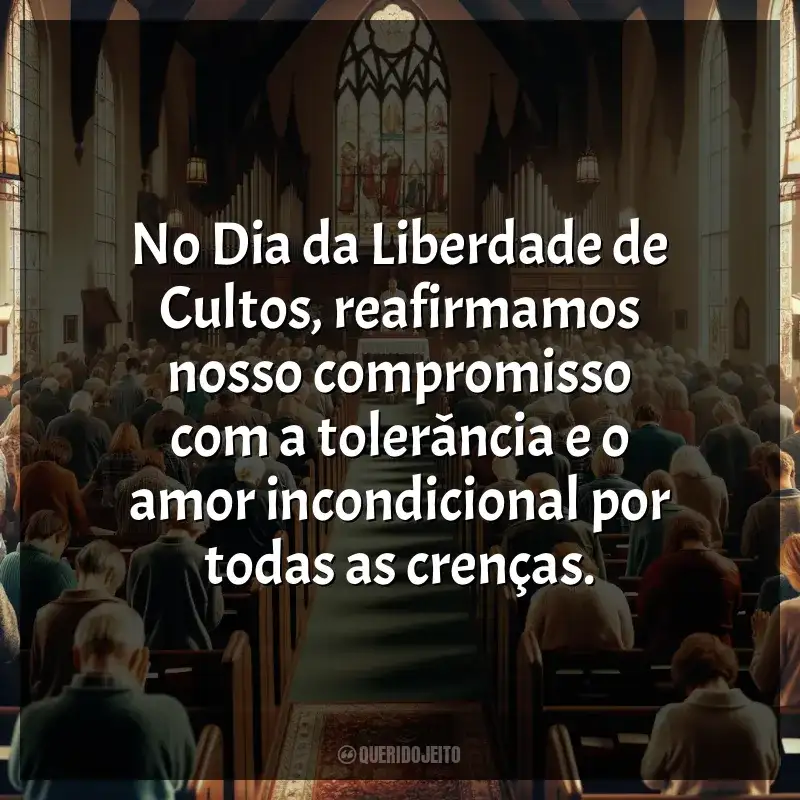 Frases para o Dia da Liberdade de Cultos: No Dia da Liberdade de Cultos, reafirmamos nosso compromisso com a tolerância e o amor incondicional por todas as crenças.