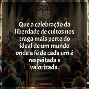 Que a celebração da liberdade de cultos nos traga mais perto do ideal de um mundo onde a fé de cada um é respeitada e valorizada.
