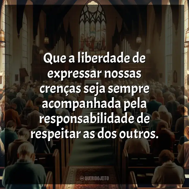 Frases do Dia da Liberdade de Cultos: Que a liberdade de expressar nossas crenças seja sempre acompanhada pela responsabilidade de respeitar as dos outros.